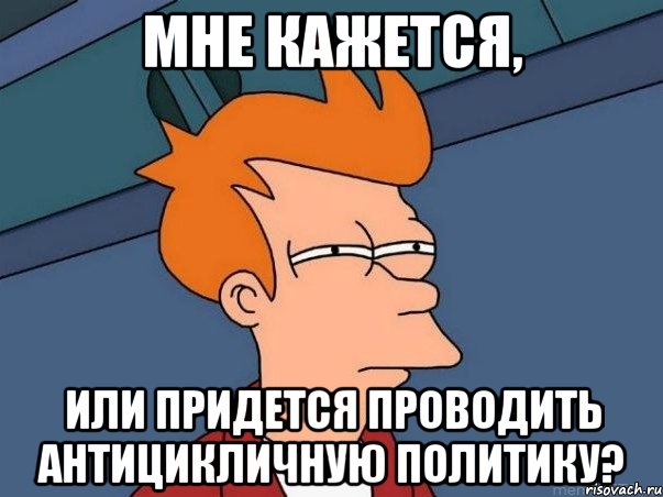 Мне кажется, или придется проводить антицикличную политику?, Мем  Фрай (мне кажется или)