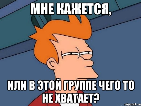 МНЕ КАЖЕТСЯ, или в этой группе чего то не хватает?, Мем  Фрай (мне кажется или)