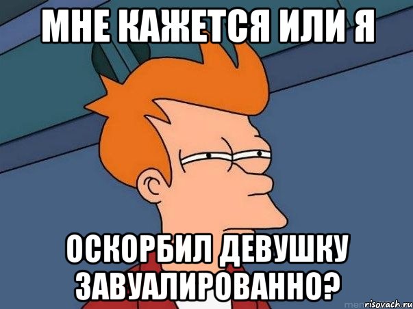 Мне кажется или я оскорбил девушку завуалированно?, Мем  Фрай (мне кажется или)