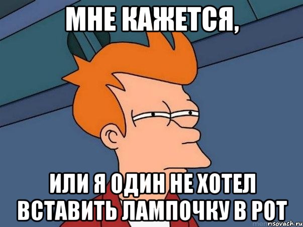 мне кажется, или я один не хотел вставить лампочку в рот, Мем  Фрай (мне кажется или)