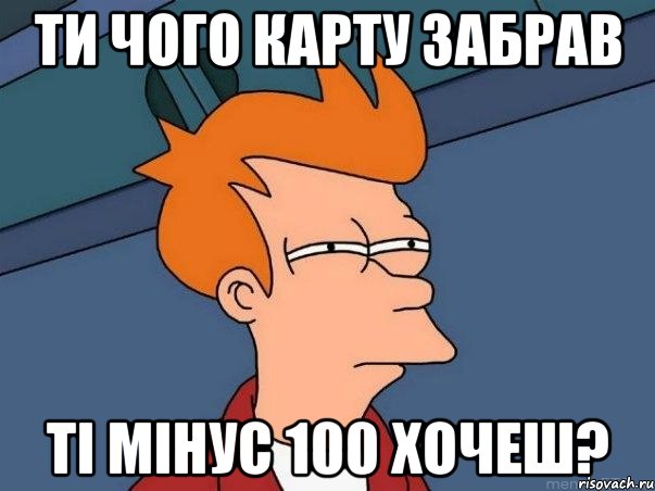 ти чого карту забрав ті мінус 100 хочеш?, Мем  Фрай (мне кажется или)