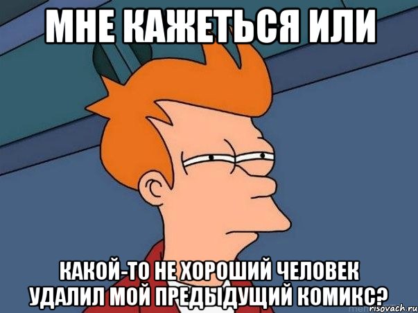 Мне кажеться или какой-то не хороший человек удалил мой предыдущий комикс?, Мем  Фрай (мне кажется или)