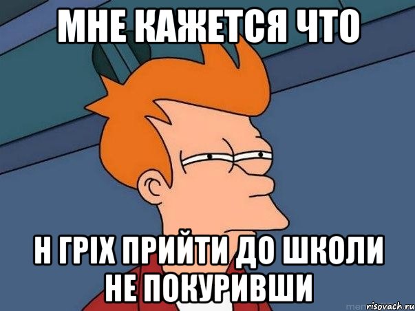 Мне кажется что Н гріх прийти до школи не покуривши, Мем  Фрай (мне кажется или)