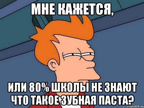 мне кажется, или 80% школы не знают что такое зубная паста?, Мем  Фрай (мне кажется или)