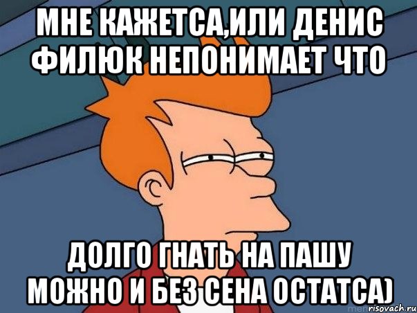 мне кажетса,или Денис Филюк непонимает что долго ГНАТЬ НА ПАШУ можно и без сена остатса), Мем  Фрай (мне кажется или)