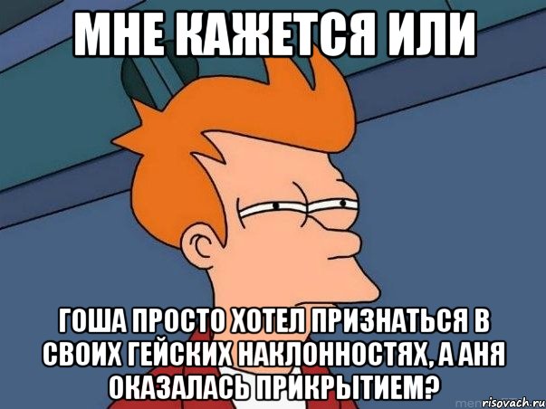 Мне кажется или Гоша просто хотел признаться в своих гейских наклонностях, а Аня оказалась прикрытием?, Мем  Фрай (мне кажется или)