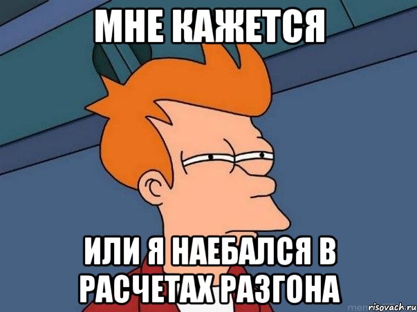 Мне кажется или я наебался в расчетах разгона, Мем  Фрай (мне кажется или)