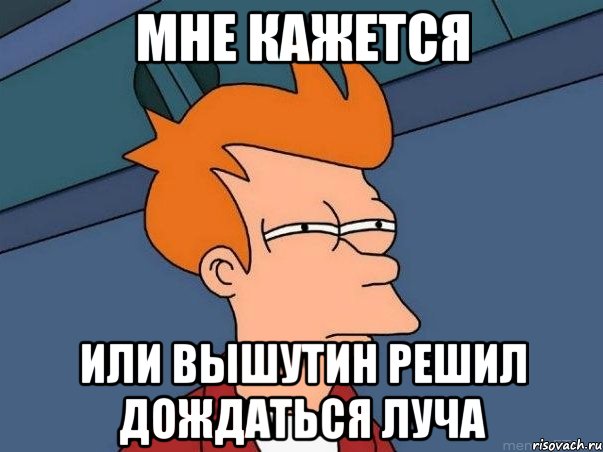 Мне кажется Или вышутин решил дождаться луча, Мем  Фрай (мне кажется или)