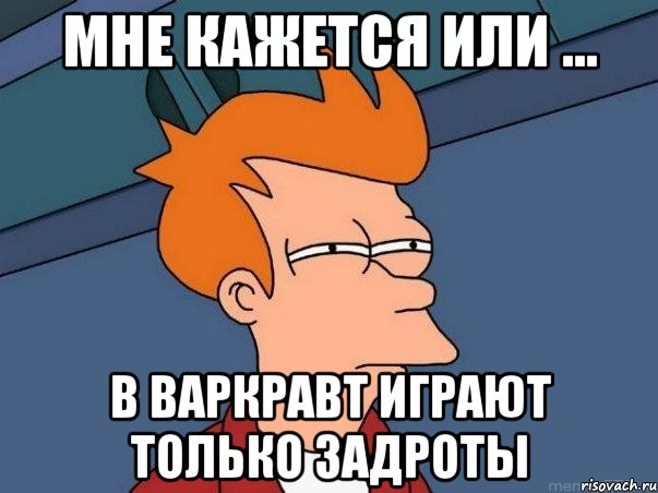 мне кажется или ... в варкравт играют только задроты, Мем  Фрай (мне кажется или)