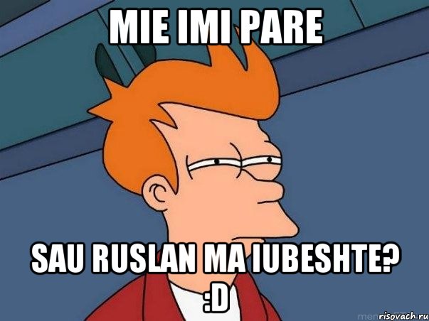 Mie imi pare sau Ruslan ma iubeshte? :D, Мем  Фрай (мне кажется или)