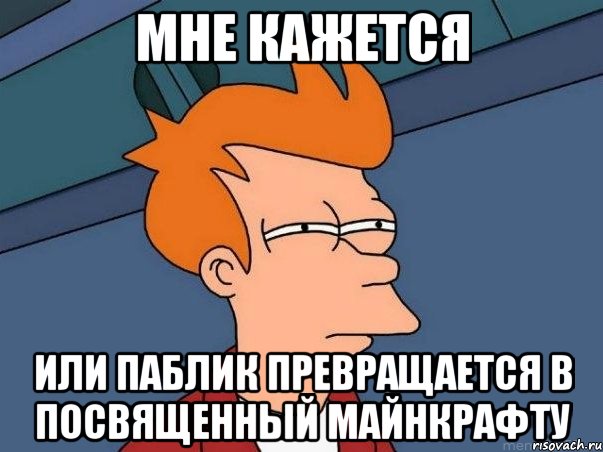 мне кажется или паблик превращается в посвященный майнкрафту, Мем  Фрай (мне кажется или)