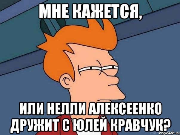 Мне кажется, или Нелли Алексеенко дружит с Юлей Кравчук?, Мем  Фрай (мне кажется или)