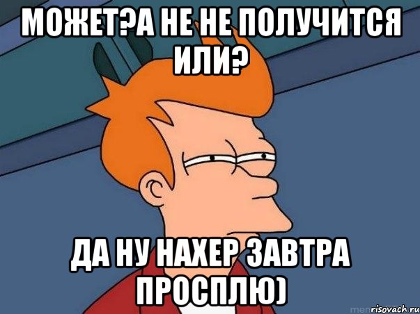 Может?А не не получится или? Да ну нахер завтра просплю), Мем  Фрай (мне кажется или)