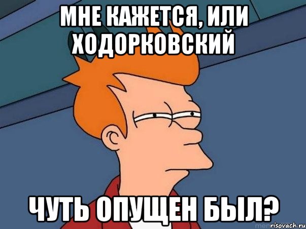 мне кажется, или ходорковский чуть опущен был?, Мем  Фрай (мне кажется или)