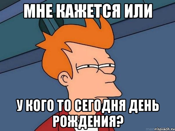 мне кажется или у кого то сегодня день рождения?, Мем  Фрай (мне кажется или)