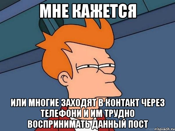 мне кажется или многие заходят в контакт через телефони и им трудно воспринимать данный пост, Мем  Фрай (мне кажется или)