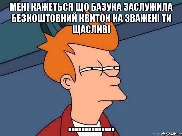 Мені кажеться що Базука заслужила безкоштовний квиток на Зважені ти Щасливі .............., Мем  Фрай (мне кажется или)