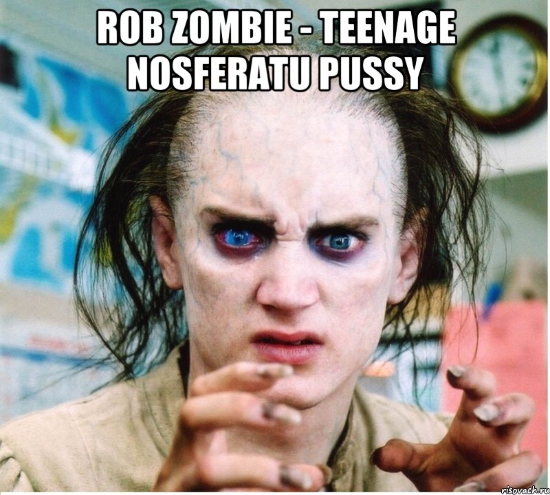 Rob Zombie - Teenage Nosferatu Pussy , Мем фродум