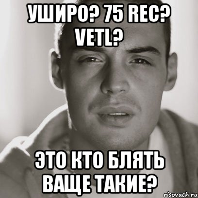 УШИРО? 75 REC? VETL? ЭТО КТО БЛЯТЬ ВАЩЕ ТАКИЕ?, Мем Гуф