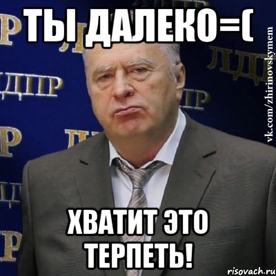 ты далеко=( хватит это терпеть!, Мем Хватит это терпеть (Жириновский)