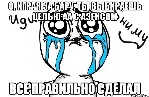 О, играя за Бару, ты выбираешь целью АА с аэгисом Все правильно сделал, Мем Иди обниму