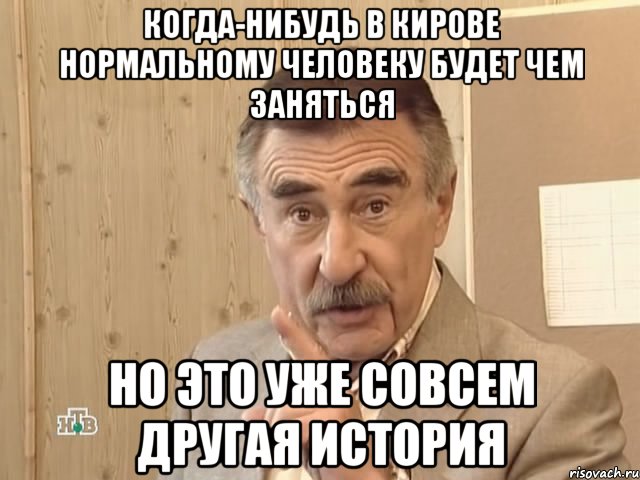 Когда-нибудь в Кирове нормальному человеку будет чем заняться Но это уже совсем другая история, Мем Каневский (Но это уже совсем другая история)