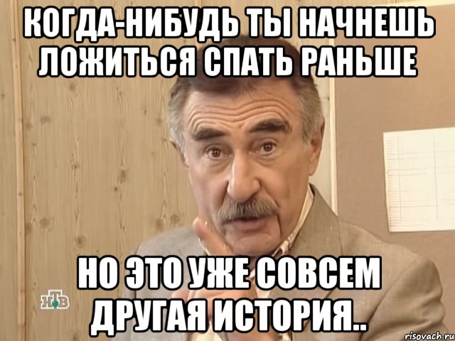 Когда-нибудь ты начнешь ложиться спать раньше Но это уже совсем другая история.., Мем Каневский (Но это уже совсем другая история)