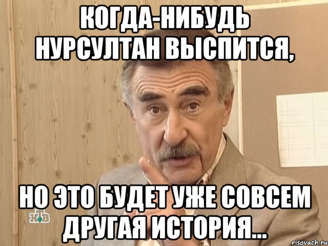 когда-нибудь Нурсултан выспится, но это будет уже совсем другая история..., Мем Каневский (Но это уже совсем другая история)