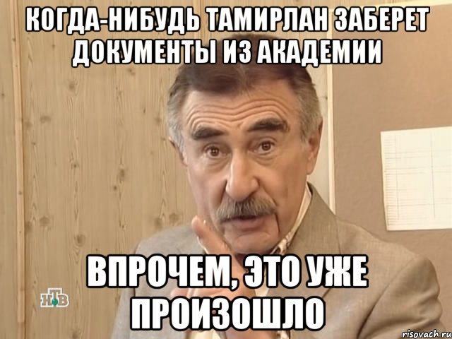 Когда-нибудь Тамирлан заберет документы из академии Впрочем, это уже произошло, Мем Каневский (Но это уже совсем другая история)