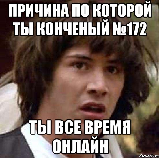 причина по которой ты конченый №172 ты все время онлайн, Мем А что если (Киану Ривз)