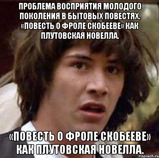 Проблема восприятия молодого поколения в бытовых повестях. «Повесть о Фроле Скобееве» как плутовская новелла. «Повесть о Фроле Скобееве» как плутовская новелла., Мем А что если (Киану Ривз)