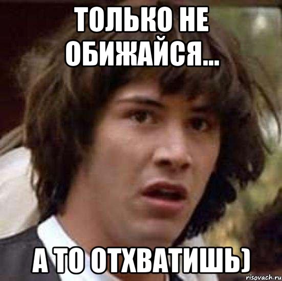 Только не обижайся... а то отхватишь), Мем А что если (Киану Ривз)