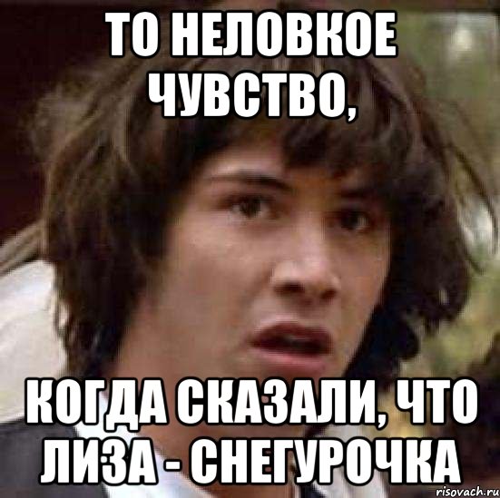 то неловкое чувство, когда сказали, что Лиза - снегурочка, Мем А что если (Киану Ривз)