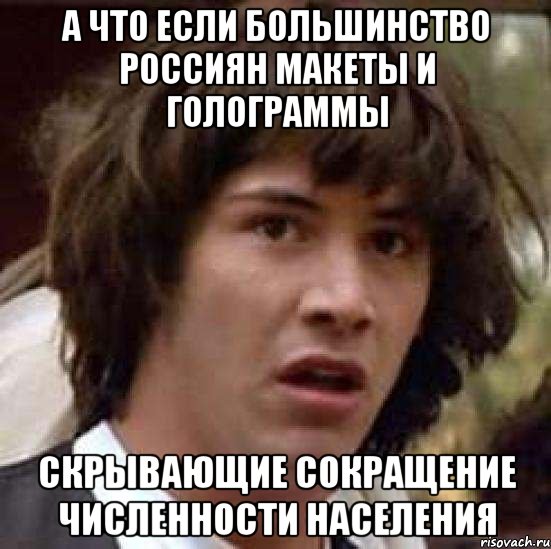 А что если большинство россиян макеты и голограммы скрывающие сокращение численности населения, Мем А что если (Киану Ривз)