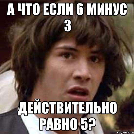 А что если 6 минус 3 действительно равно 5?, Мем А что если (Киану Ривз)