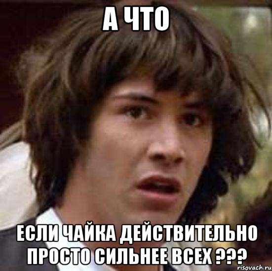 а что если чайка действительно просто сильнее всех ???, Мем А что если (Киану Ривз)