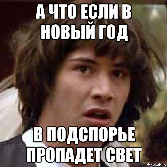 А что если в Новый Год В Подспорье пропадет свет, Мем А что если (Киану Ривз)