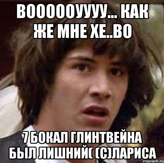 воооооуууу... как же мне хе..во 7 бокал глинтвейна был лишний( (с)Лариса, Мем А что если (Киану Ривз)