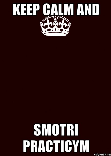 KEEP CALM and SMOTRI PRACTICYM