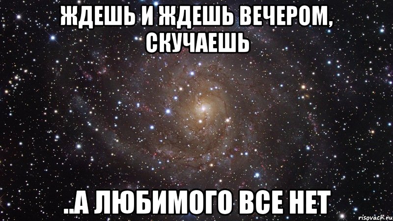 ждешь и ждешь вечером, скучаешь ..а любимого все нет, Мем  Космос (офигенно)