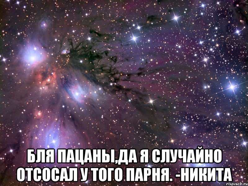  Бля пацаны,да я случайно отсосал у того парня. -Никита, Мем Космос