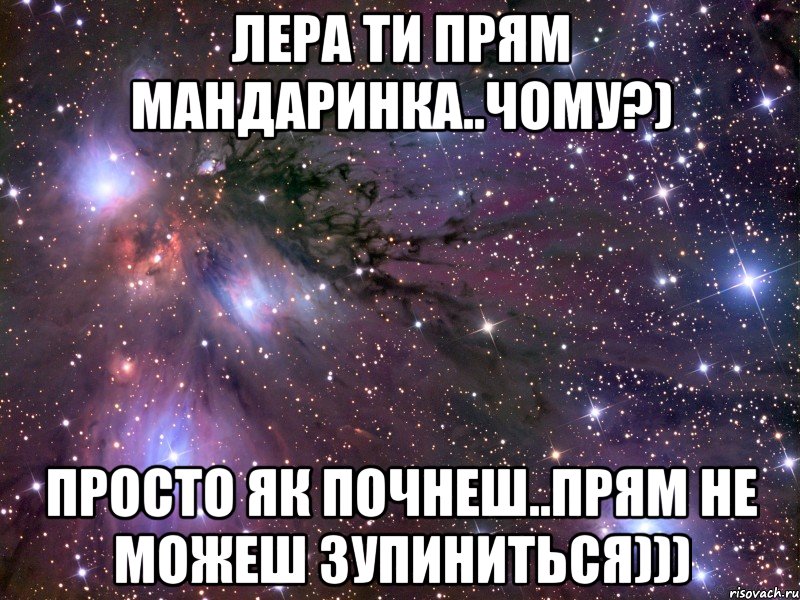 Лера ти прям мандаринка..чому?) Просто як почнеш..прям не можеш зупиниться))), Мем Космос