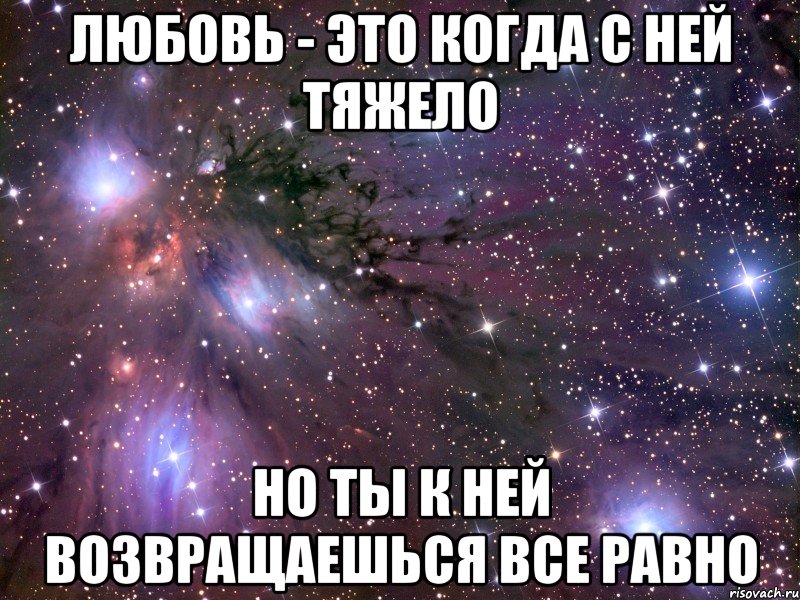 Любовь - это когда с ней тяжело Но ты к ней возвращаешься все равно, Мем Космос