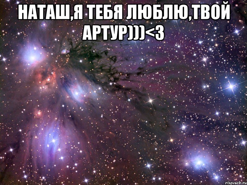 Наташ,я тебя люблю,твой Артур)))<3 , Мем Космос