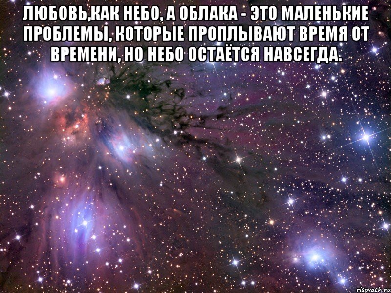 Любовь,как небо, а облака - это маленькие проблемы, которые проплывают время от времени, но небо остаётся навсегда. , Мем Космос