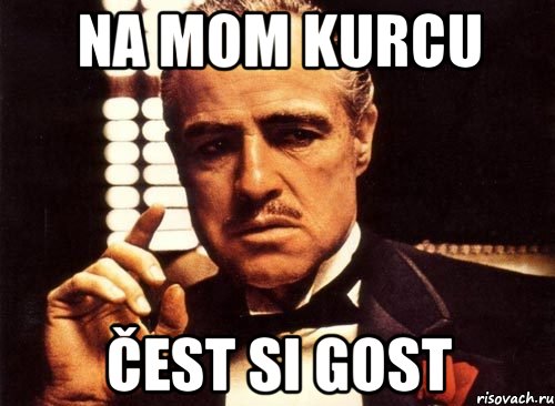 na mom kurcu čest si gost, Мем крестный отец