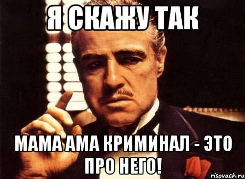 Я скажу так мама ама криминал - это про него!, Мем крестный отец