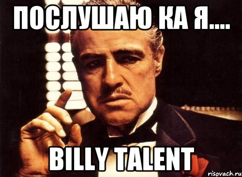 Послушаю ка я.... Billy Talent, Мем крестный отец