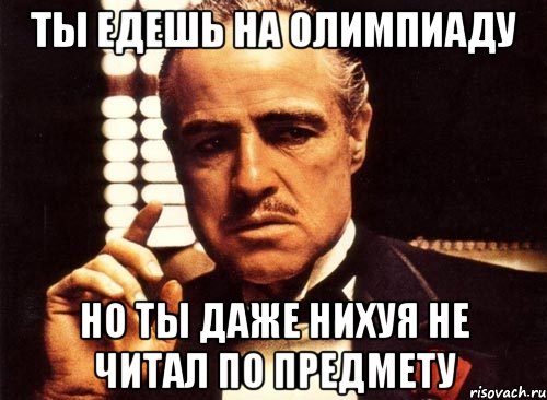 ты едешь на олимпиаду но ты даже нихуя не читал по предмету, Мем крестный отец