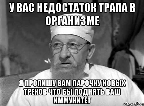 у вас недостаток трапа в организме я пропишу вам парочку новых треков что бы поднять ваш иммунитет, Мем Профессор Преображенский